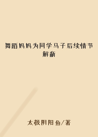 舞蹈妈妈为同学马子后续情节解析