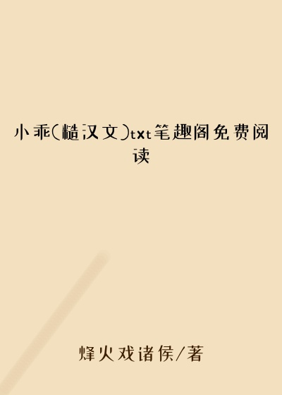 小乖(糙汉文)txt笔趣阁免费阅读