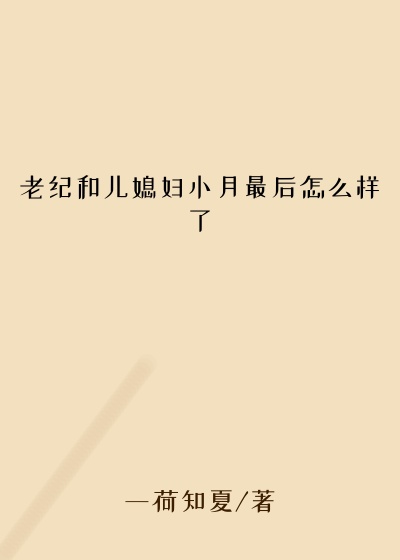 老纪和儿媳妇小月最后怎么样了