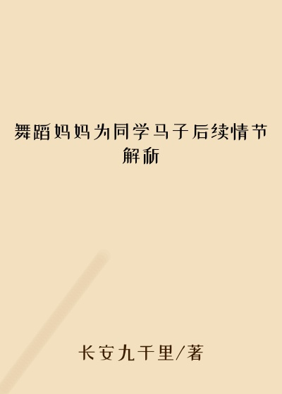 舞蹈妈妈为同学马子后续情节解析