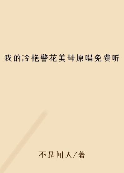 我的冷艳警花美母原唱免费听