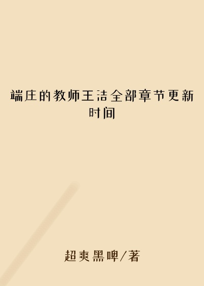 端庄的教师王洁全部章节更新时间