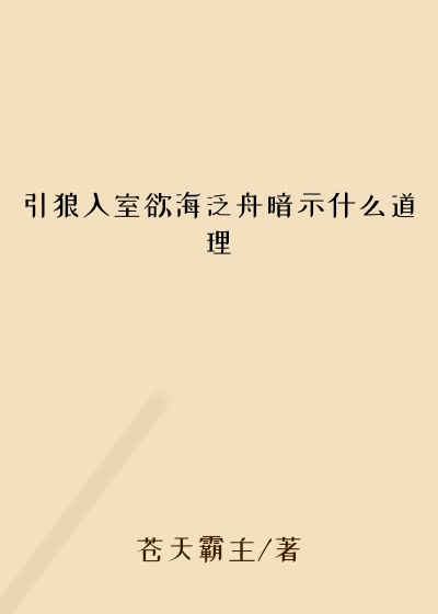 引狼入室欲海泛舟暗示什么道理