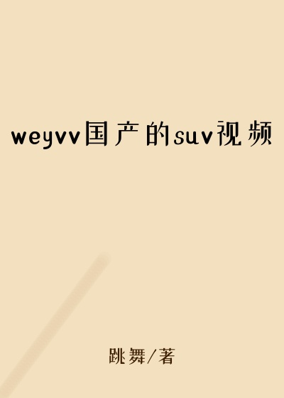 weyvv国产的suv视频