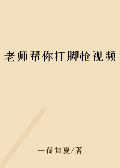 老师帮你打脚枪视频