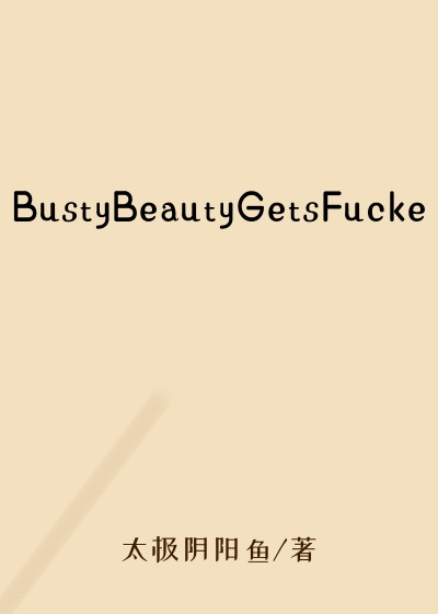 BustyBeautyGetsFucke