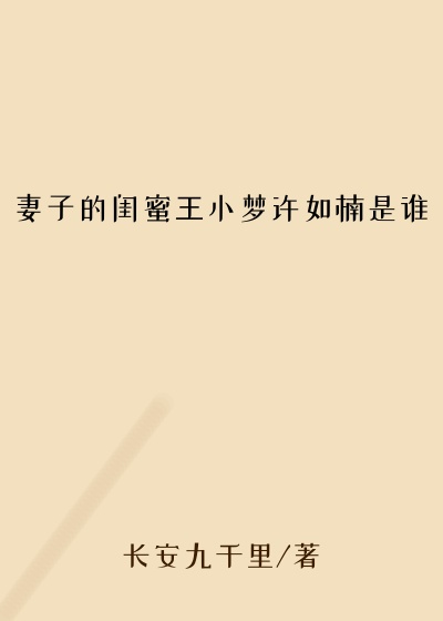 妻子的闺蜜王小梦许如楠是谁