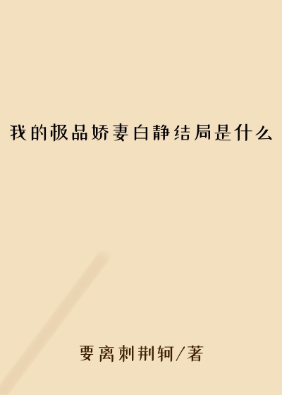 我的极品娇妻白静结局是什么