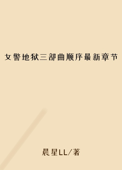 女警地狱三部曲顺序最新章节