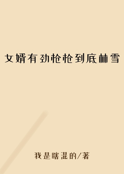 女婿有劲枪枪到底林雪