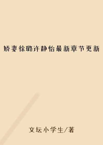 娇妻徐璐许静怡最新章节更新