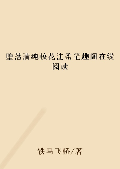 堕落清纯校花沈柔笔趣阁在线阅读