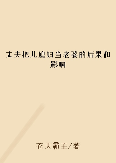 丈夫把儿媳妇当老婆的后果和影响