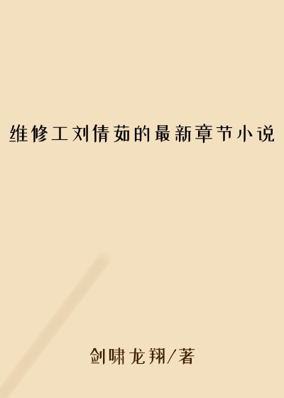 维修工刘倩茹的最新章节小说