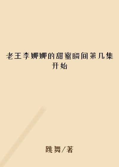 老王李娜娜的甜蜜瞬间第几集开始