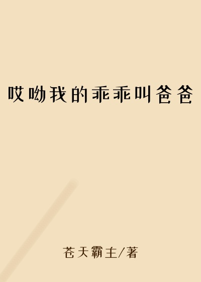 哎呦我的乖乖叫爸爸