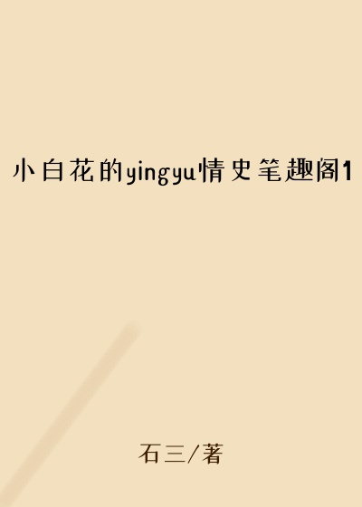 小白花的yingyu情史笔趣阁1