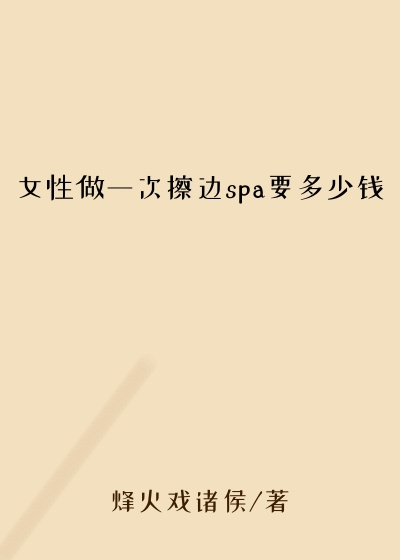 女性做一次擦边spa要多少钱
