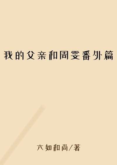 我的父亲和周雯番外篇