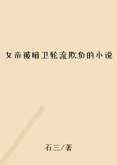 女帝被暗卫轮流欺负的小说