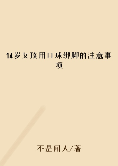 14岁女孩用口球绑脚的注意事项