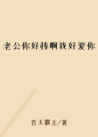 老公你好棒啊我好爱你