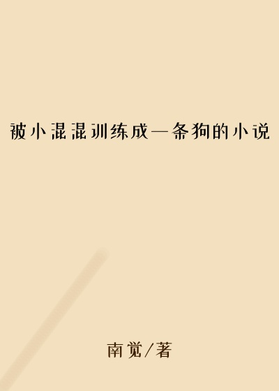 被小混混训练成一条狗的小说