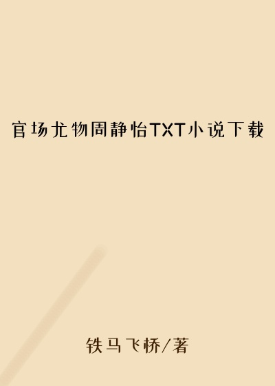 官场尤物周静怡TXT小说下载