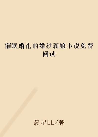 催眠婚礼的婚纱新娘小说免费阅读