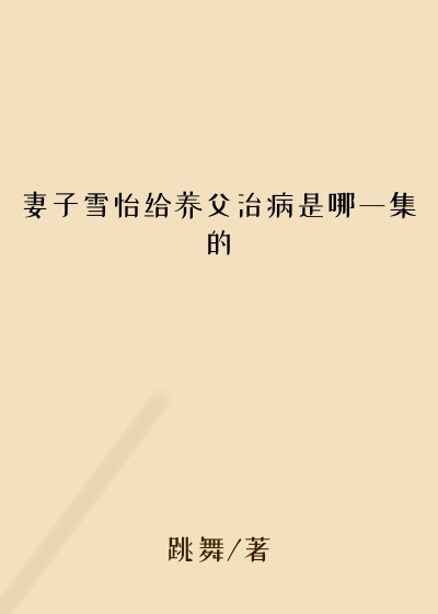 妻子雪怡给养父治病是哪一集的