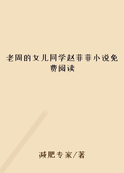 老周的女儿同学赵菲菲小说免费阅读