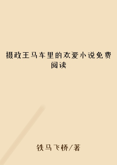 摄政王马车里的欢爱小说免费阅读