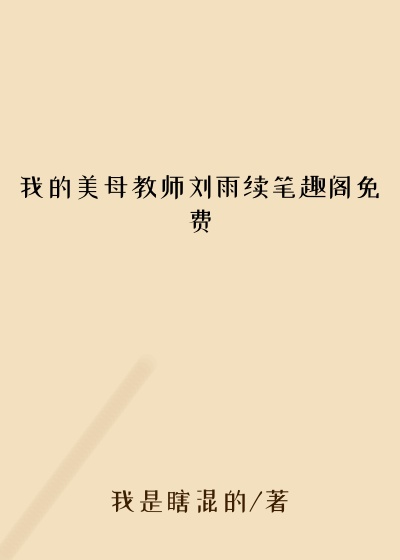 我的美母教师刘雨续笔趣阁免费