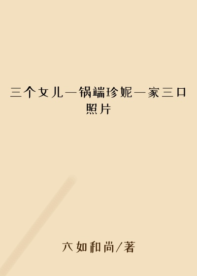 三个女儿一锅端珍妮一家三口照片