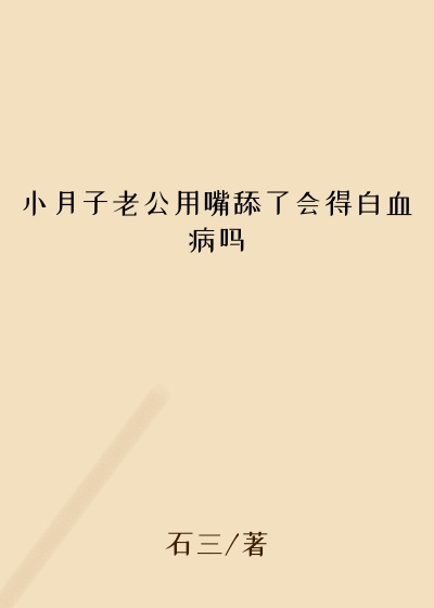 小月子老公用嘴舔了会得白血病吗