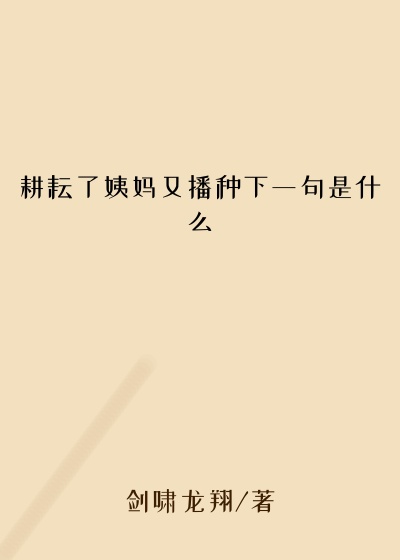 耕耘了姨妈又播种下一句是什么