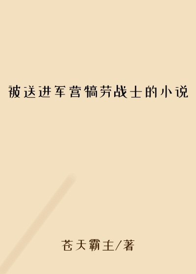 被送进军营犒劳战士的小说