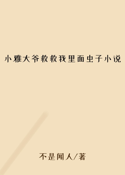 小雅大爷救救我里面虫子小说