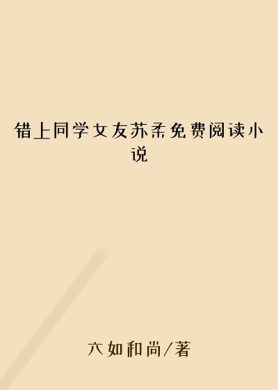 错上同学女友苏柔免费阅读小说