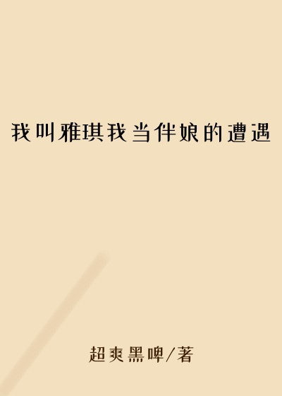 我叫雅琪我当伴娘的遭遇