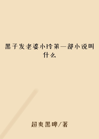 黑子发老婆小玲第一部小说叫什么