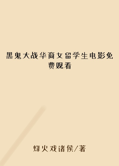 黑鬼大战华裔女留学生电影免费观看