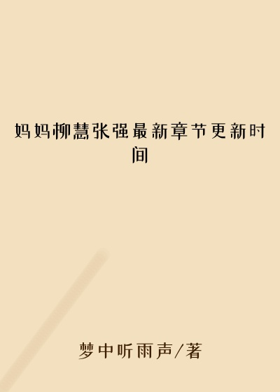 妈妈柳慧张强最新章节更新时间