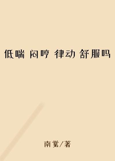 低喘 闷哼 律动 舒服吗