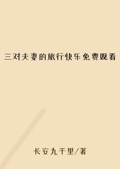 三对夫妻的旅行快乐免费观看