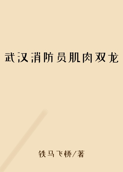 武汉消防员肌肉双龙