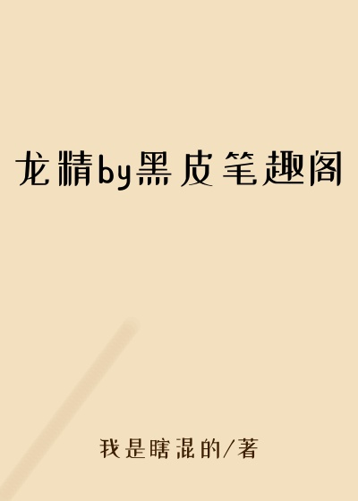 龙精by黑皮笔趣阁