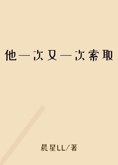 他一次又一次索取