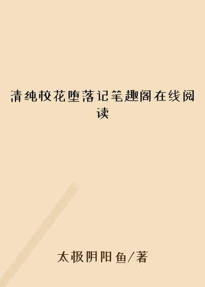 清纯校花堕落记笔趣阁在线阅读