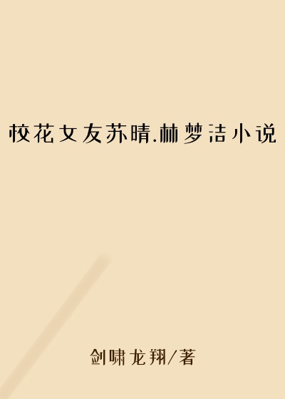 校花女友苏晴.林梦洁小说